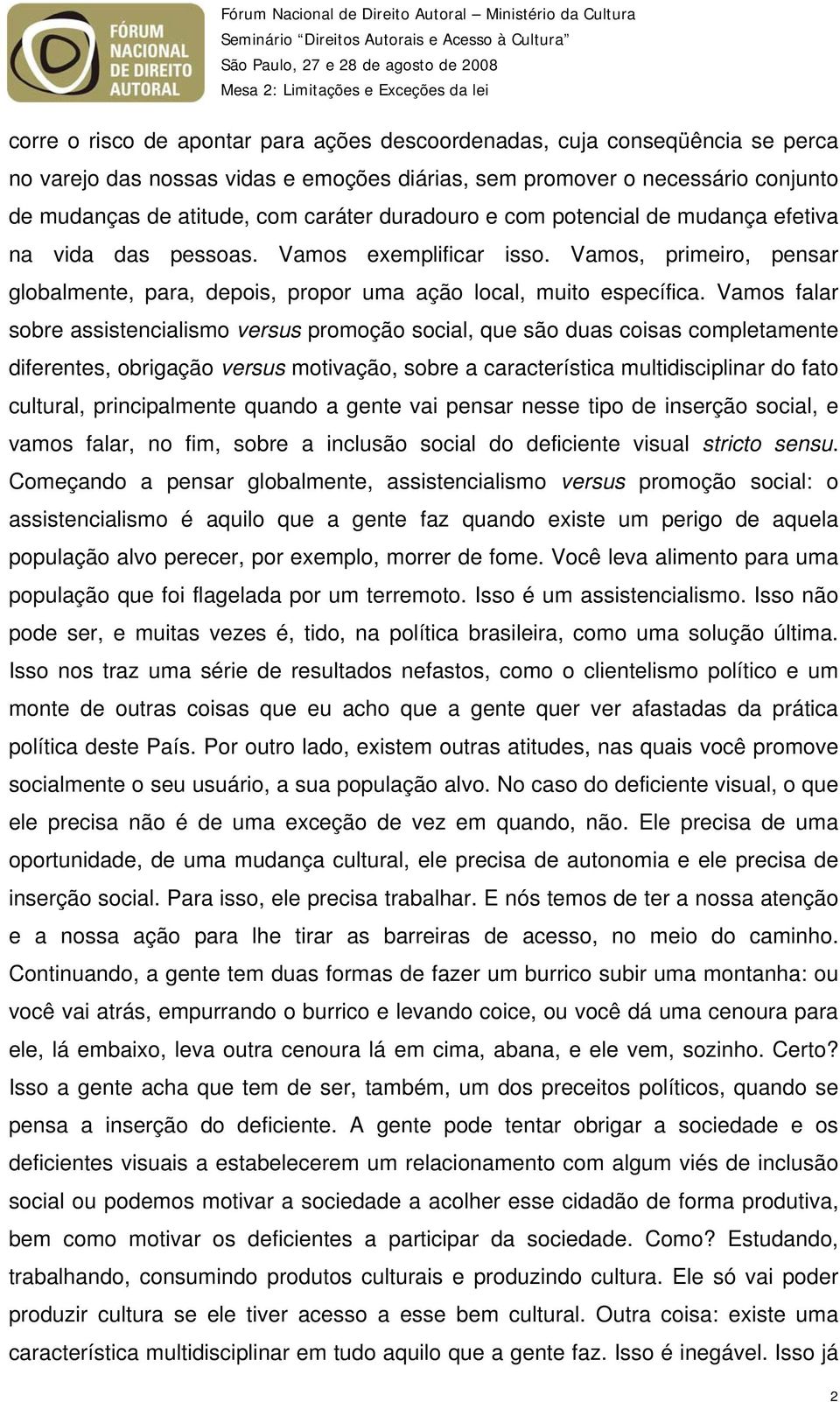 Vamos falar sobre assistencialismo versus promoção social, que são duas coisas completamente diferentes, obrigação versus motivação, sobre a característica multidisciplinar do fato cultural,