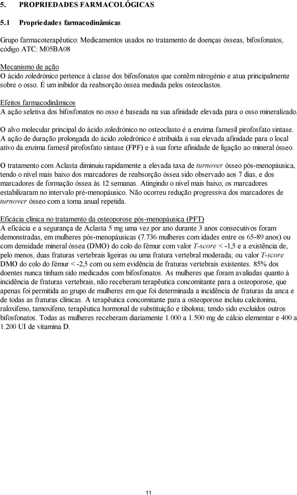 classe dos bifosfonatos que contêm nitrogénio e atua principalmente sobre o osso. É um inibidor da reabsorção óssea mediada pelos osteoclastos.