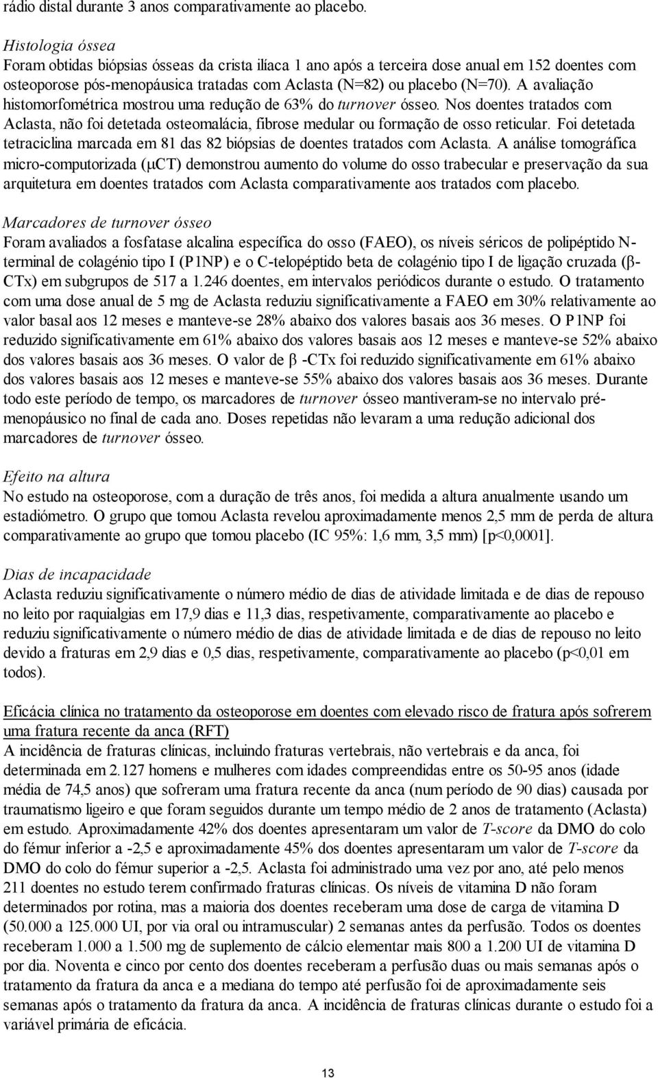 A avaliação histomorfométrica mostrou uma redução de 63% do turnover ósseo. Nos doentes tratados com Aclasta, não foi detetada osteomalácia, fibrose medular ou formação de osso reticular.