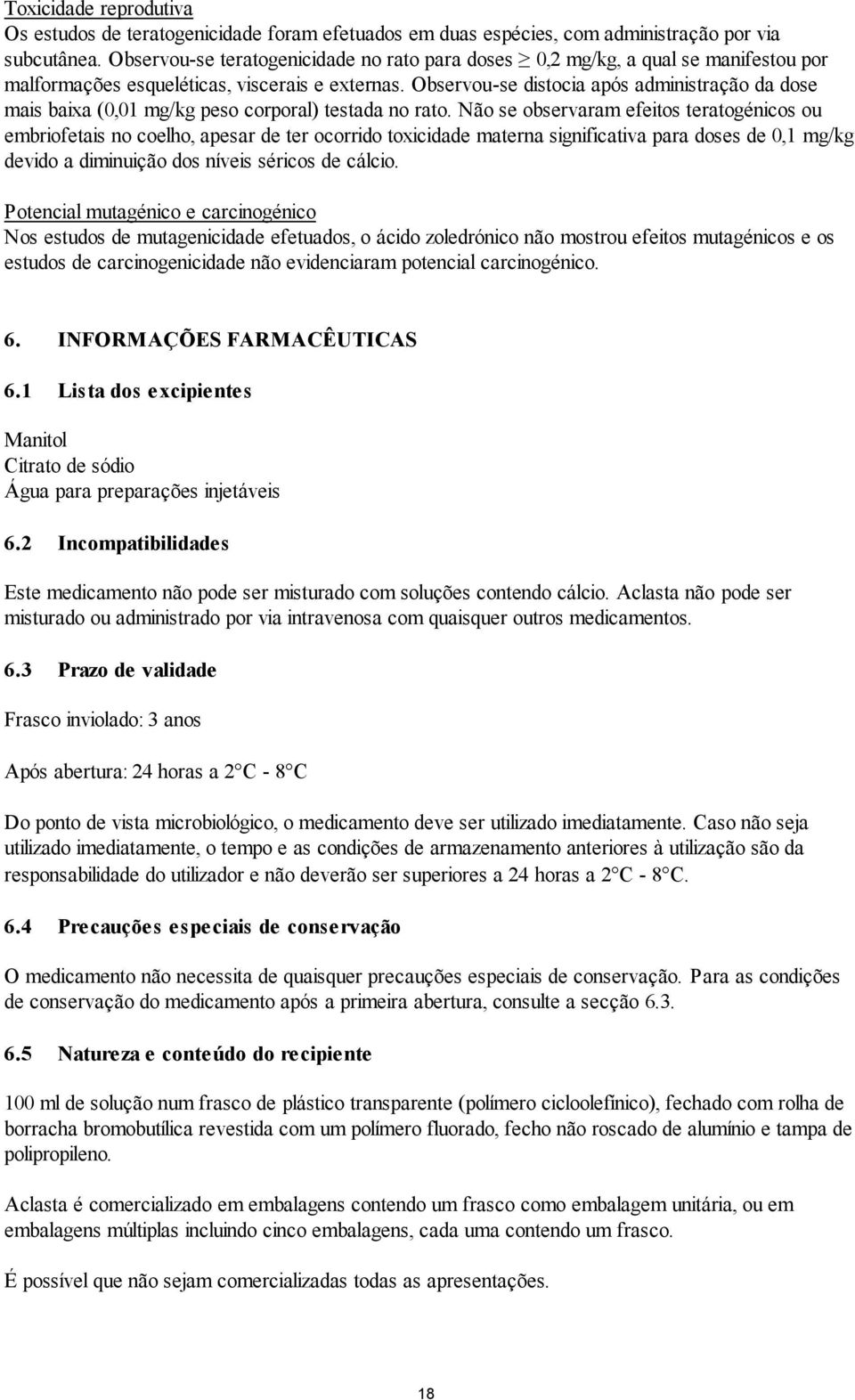 Observou-se distocia após administração da dose mais baixa (0,01 mg/kg peso corporal) testada no rato.