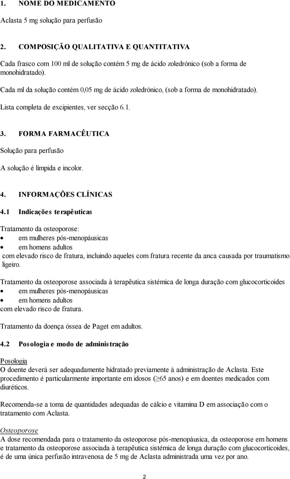 FORMA FARMACÊUTICA Solução para perfusão A solução é límpida e incolor. 4. INFORMAÇÕES CLÍNICAS 4.