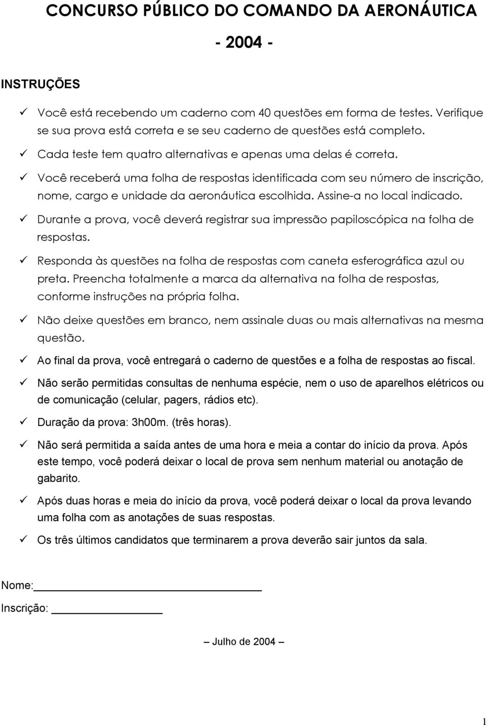 ! Você receberá uma folha de respostas identificada com seu número de inscrição, nome, cargo e unidade da aeronáutica escolhida. Assine-a no local indicado.