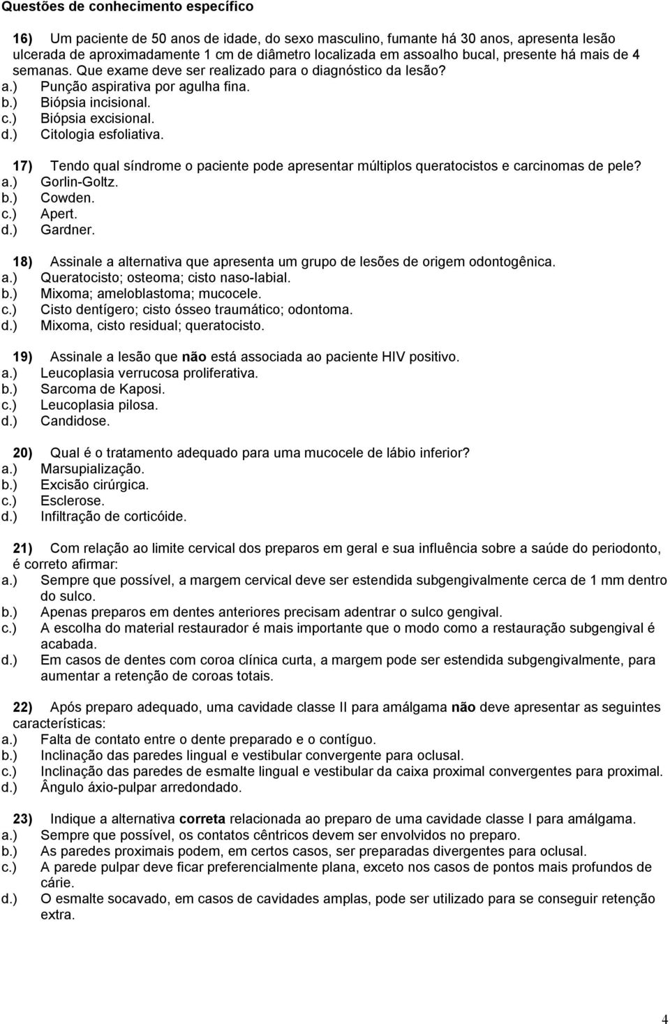 17) Tendo qual síndrome o paciente pode apresentar múltiplos queratocistos e carcinomas de pele? a.) Gorlin-Goltz. b.) Cowden. c.) Apert. d.) Gardner.