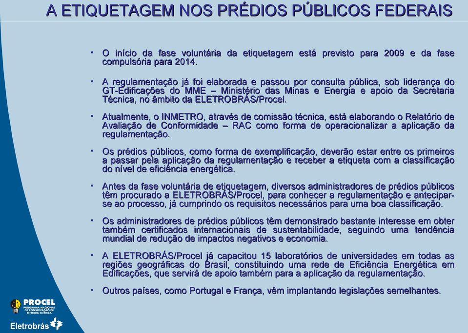 Atualmente, o INMETRO, através de comissão técnica, está elaborando o Relatório de Avaliação de Conformidade RAC como forma de operacionalizar a aplicação da regulamentação.