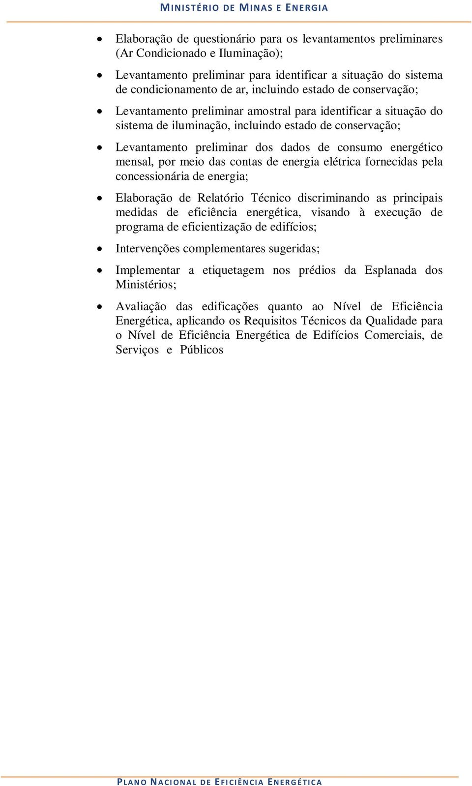 por meio das contas de energia elétrica fornecidas pela concessionária de energia; Elaboração de Relatório Técnico discriminando as principais medidas de eficiência energética, visando à execução de