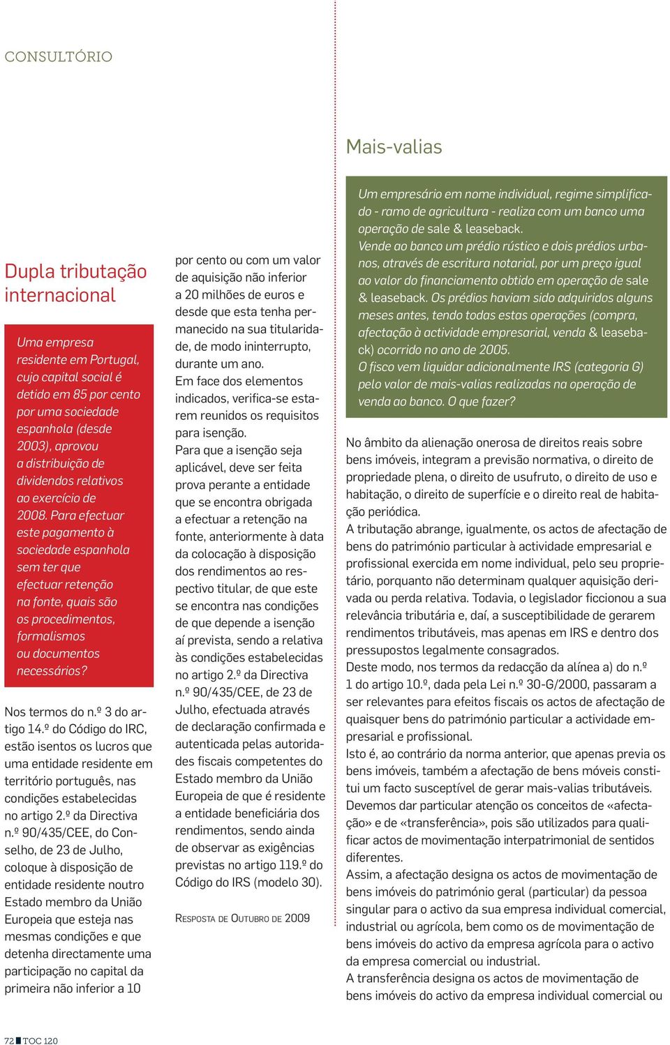 Nos termos do n.º 3 do artigo 14.º do Código do IRC, estão isentos os lucros que uma entidade residente em território português, nas condições estabelecidas no artigo 2.º da Directiva n.