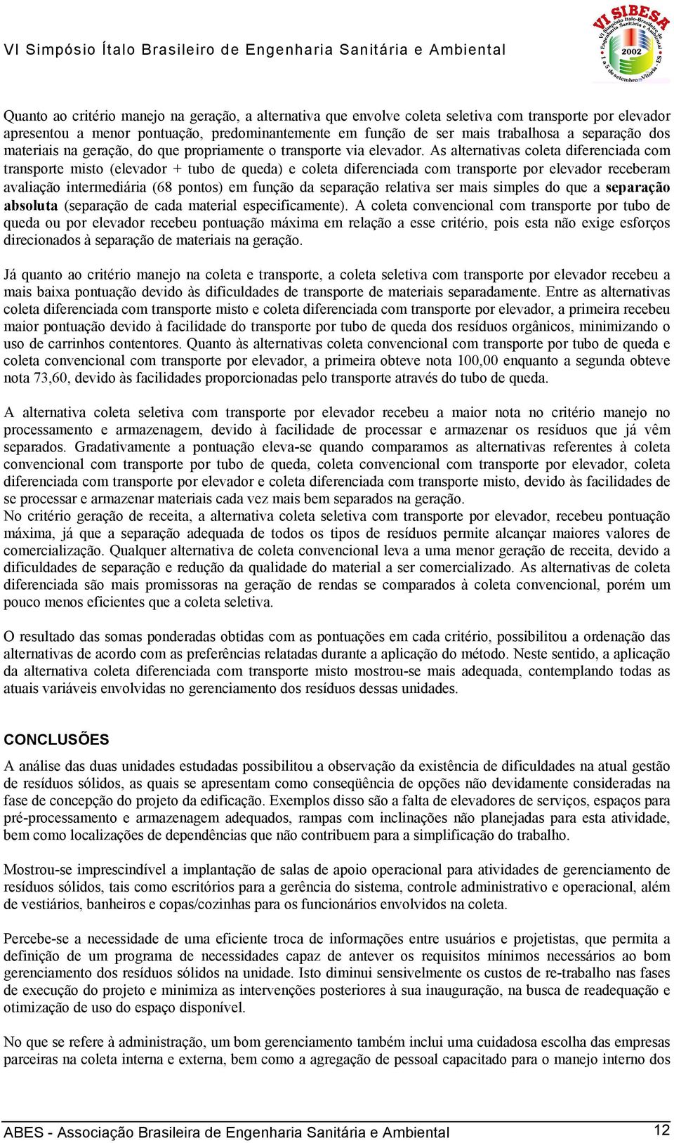 As alternativas coleta diferenciada com transporte misto (elevador + tubo de queda) e coleta diferenciada com transporte por elevador receberam avaliação intermediária (68 pontos) em função da