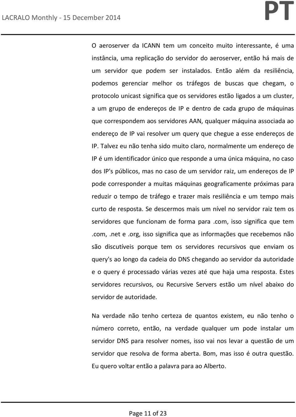 dentro de cada grupo de máquinas que correspondem aos servidores AAN, qualquer máquina associada ao endereço de IP vai resolver um query que chegue a esse endereços de IP.