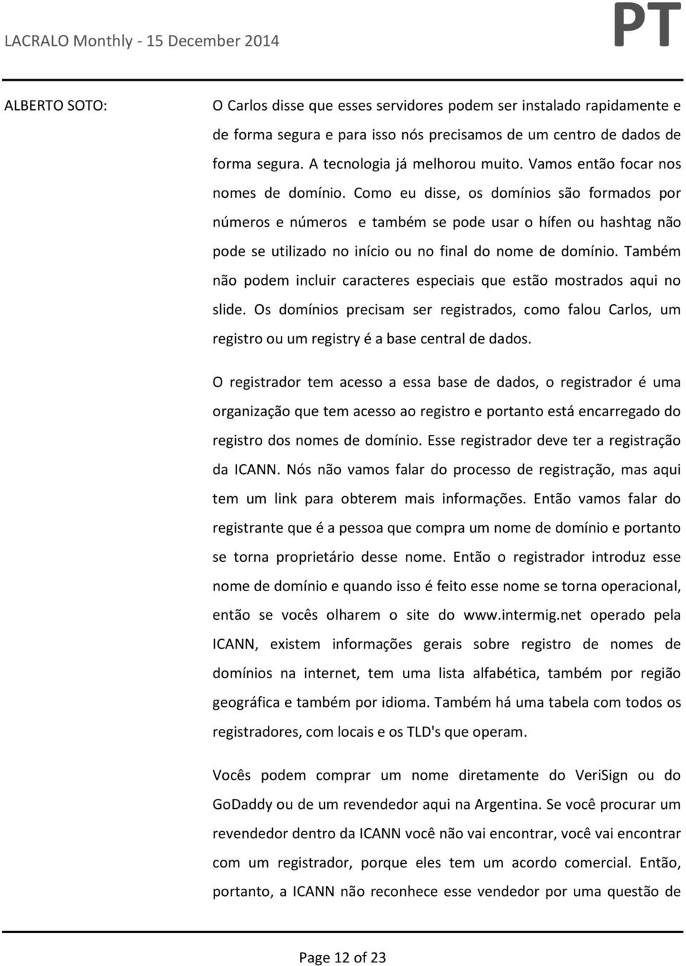 Como eu disse, os domínios são formados por números e números e também se pode usar o hífen ou hashtag não pode se utilizado no início ou no final do nome de domínio.