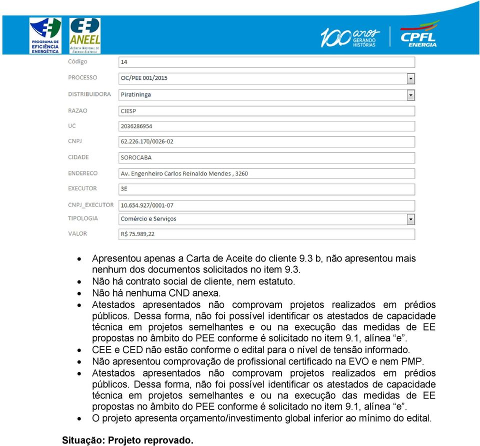 Dessa forma, não foi possível identificar os atestados de capacidade técnica em projetos semelhantes e ou na execução das medidas de EE propostas no âmbito do PEE conforme é solicitado no item 9.