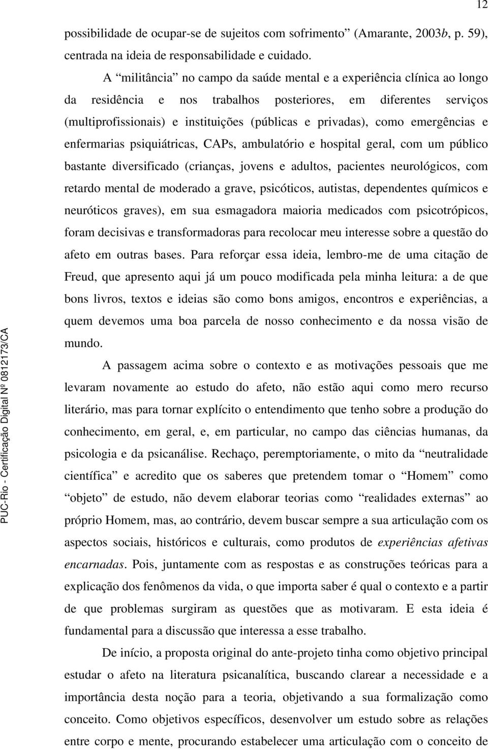 como emergências e enfermarias psiquiátricas, CAPs, ambulatório e hospital geral, com um público bastante diversificado (crianças, jovens e adultos, pacientes neurológicos, com retardo mental de