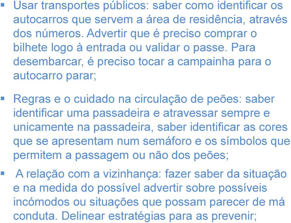 Para desembarcar, é preciso tocar a campainha para o autocarro parar; Regras e o cuidado na circulação de peões: saber identificar uma passadeira e atravessar sempre e