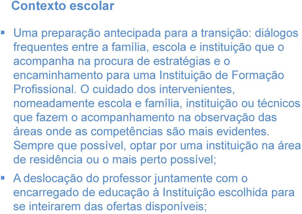 O cuidado dos intervenientes, nomeadamente escola e família, instituição ou técnicos que fazem o acompanhamento na observação das áreas onde as competências