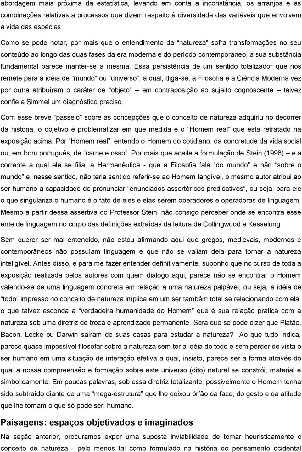 Como se pode notar, por mais que o entendimento da natureza sofra transformações no seu conteúdo ao longo das duas fases da era moderna e do período contemporâneo, a sua substância fundamental parece