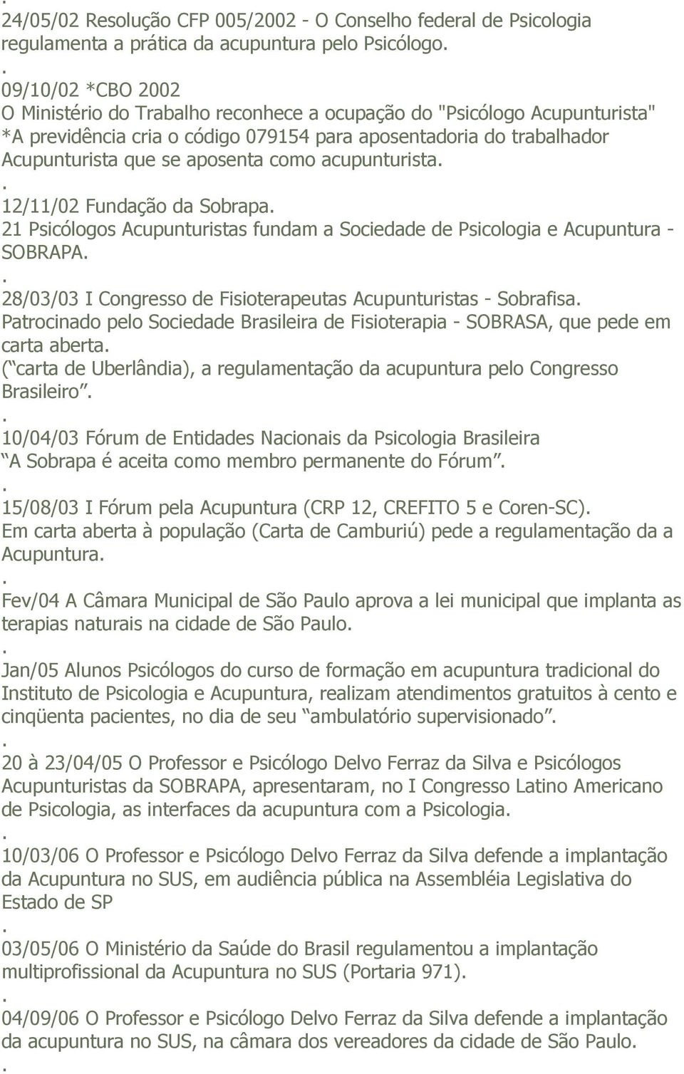 a Sociedade de Psicologia e Acupuntura - SOBRAPA 28/03/03 I Congresso de Fisioterapeutas Acupunturistas - Sobrafisa Patrocinado pelo Sociedade Brasileira de Fisioterapia - SOBRASA, que pede em carta