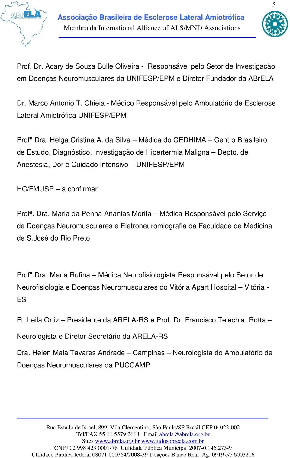 da Silva Médica do CEDHIMA Centro Brasileiro de Estudo, Diagnóstico, Investigação de Hipertermia Maligna Depto. de Anestesia, Dor e Cuidado Intensivo UNIFESP/EPM HC/FMUSP a confirmar Profª. Dra.