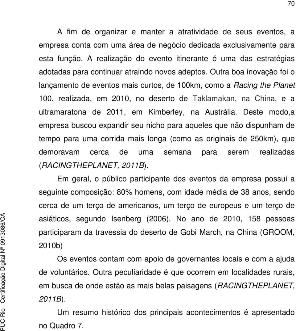 Outra boa inovação foi o lançamento de eventos mais curtos, de 100km, como a Racing the Planet 100, realizada, em 2010, no deserto de Taklamakan, na China, e a ultramaratona de 2011, em Kimberley, na