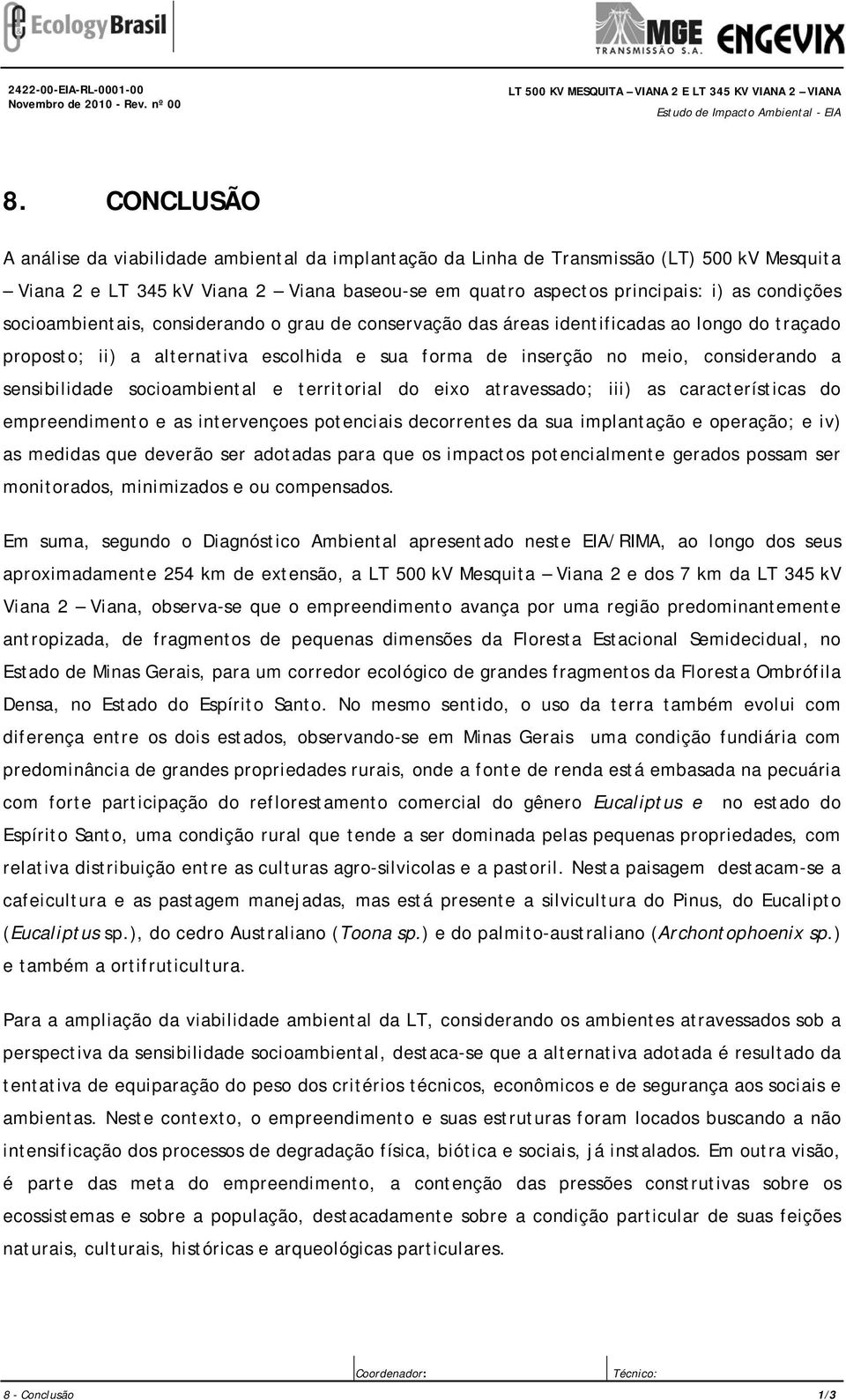 socioambientais, considerando o grau de conservação das áreas identificadas ao longo do traçado proposto; ii) a alternativa escolhida e sua forma de inserção no meio, considerando a sensibilidade