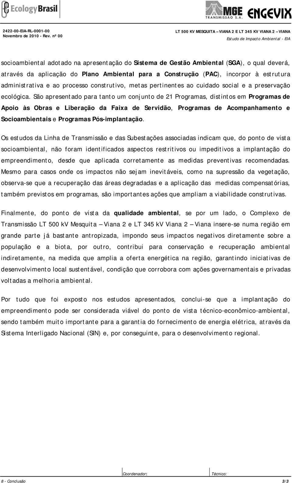 Construção (PAC), incorpor à estrutura administrativa e ao processo construtivo, metas pertinentes ao cuidado social e a preservação ecológica.