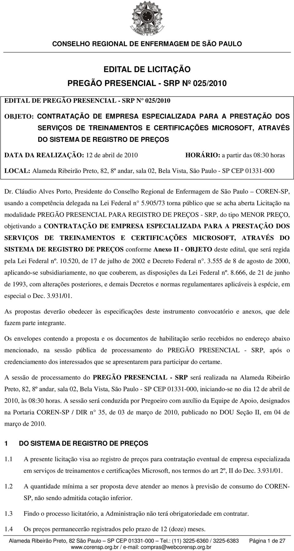 Vista, São Paulo - SP CEP 01331-000 Dr. Cláudio Alves Porto, Presidente do Conselho Regional de Enfermagem de São Paulo COREN-SP, usando a competência delegada na Lei Federal n 5.