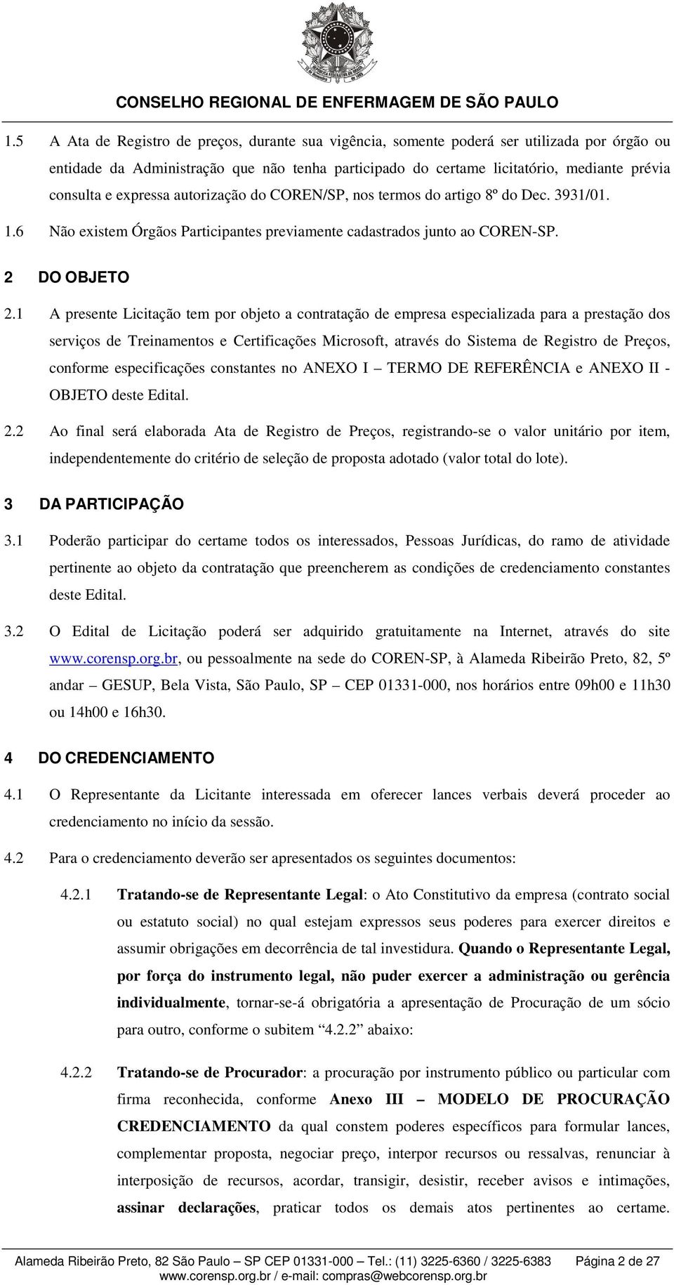 1 A presente Licitação tem por objeto a contratação de empresa especializada para a prestação dos serviços de Treinamentos e Certificações Microsoft, através do Sistema de Registro de Preços,