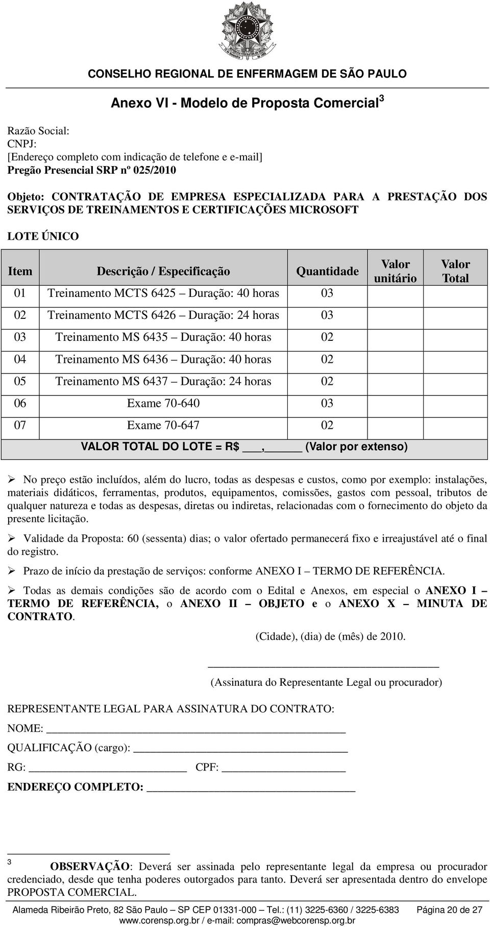 Duração: 24 horas 03 03 Treinamento MS 6435 Duração: 40 horas 02 04 Treinamento MS 6436 Duração: 40 horas 02 05 Treinamento MS 6437 Duração: 24 horas 02 06 Exame 70-640 03 07 Exame 70-647 02 Valor