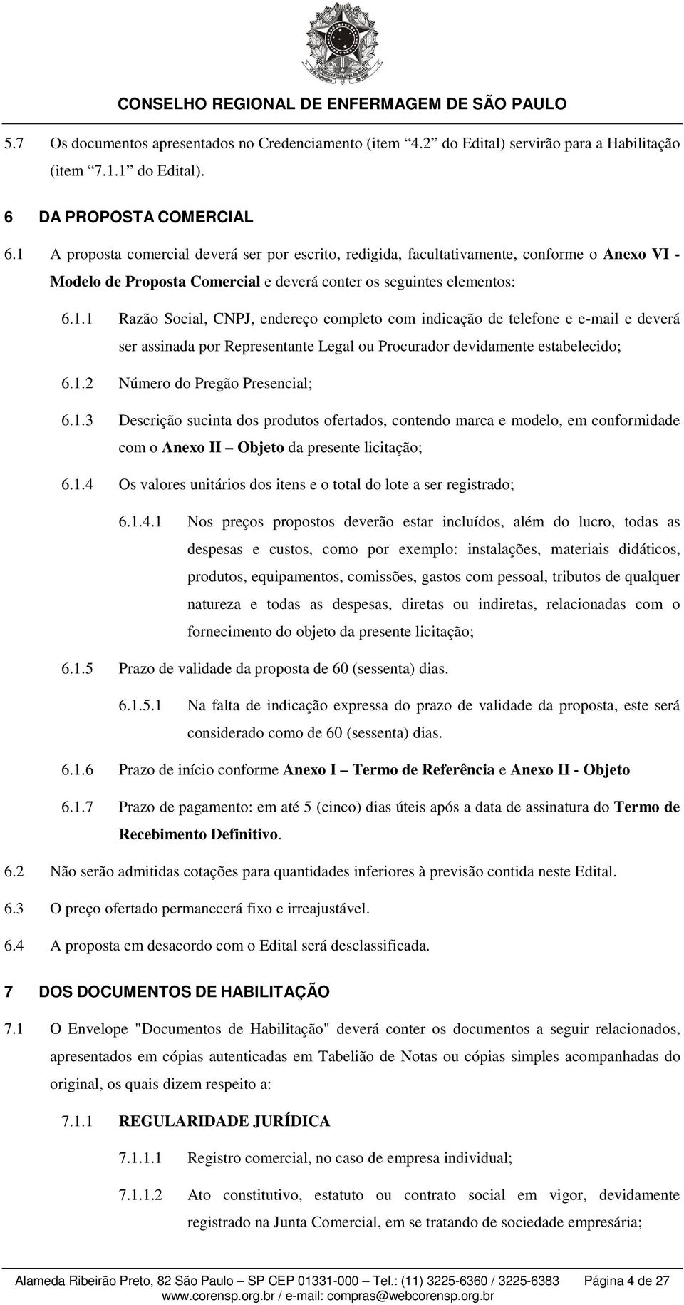 1.2 Número do Pregão Presencial; 6.1.3 Descrição sucinta dos produtos ofertados, contendo marca e modelo, em conformidade com o Anexo II Objeto da presente licitação; 6.1.4 Os valores unitários dos itens e o total do lote a ser registrado; 6.