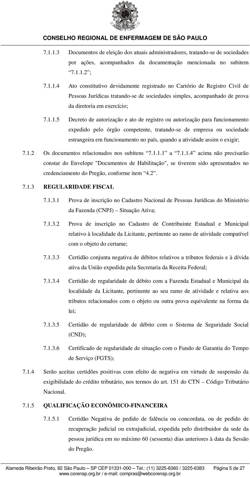 atividade assim o exigir; 7.1.2 Os documentos relacionados nos subitens 7.1.1.1 a 7.1.1.4 acima não precisarão constar do Envelope "Documentos de Habilitação", se tiverem sido apresentados no credenciamento do Pregão, conforme item 4.