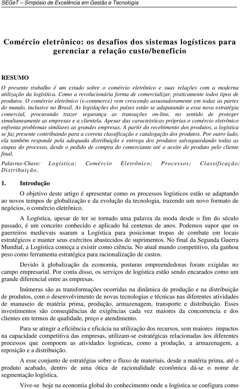 O comércio eletrônico (e-commerce) vem crescendo assustadoramente em todas as partes do mundo, inclusive no Brasil.