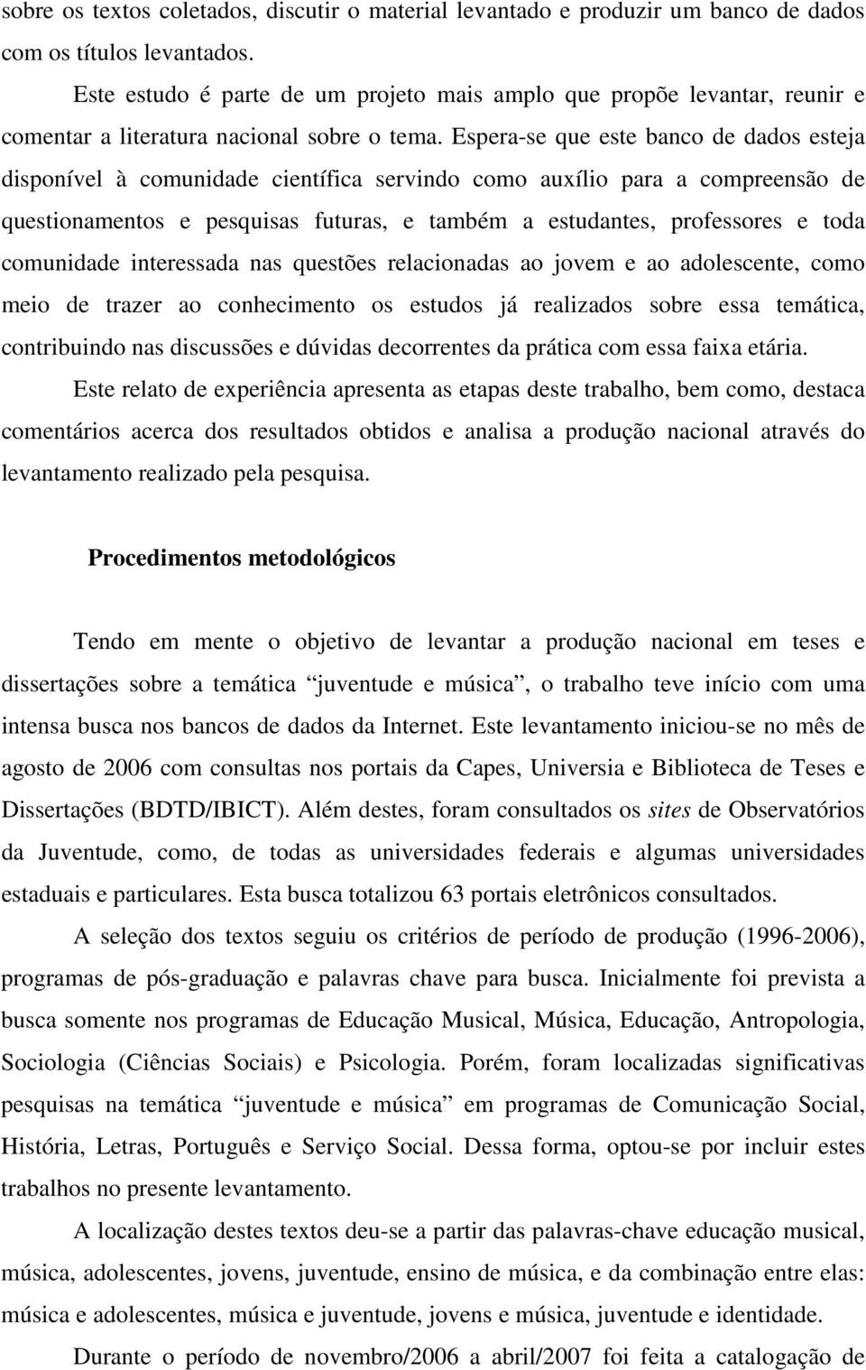 Espera-se que este banco de dados esteja disponível à comunidade científica servindo como auxílio para a compreensão de questionamentos e pesquisas futuras, e também a estudantes, professores e toda