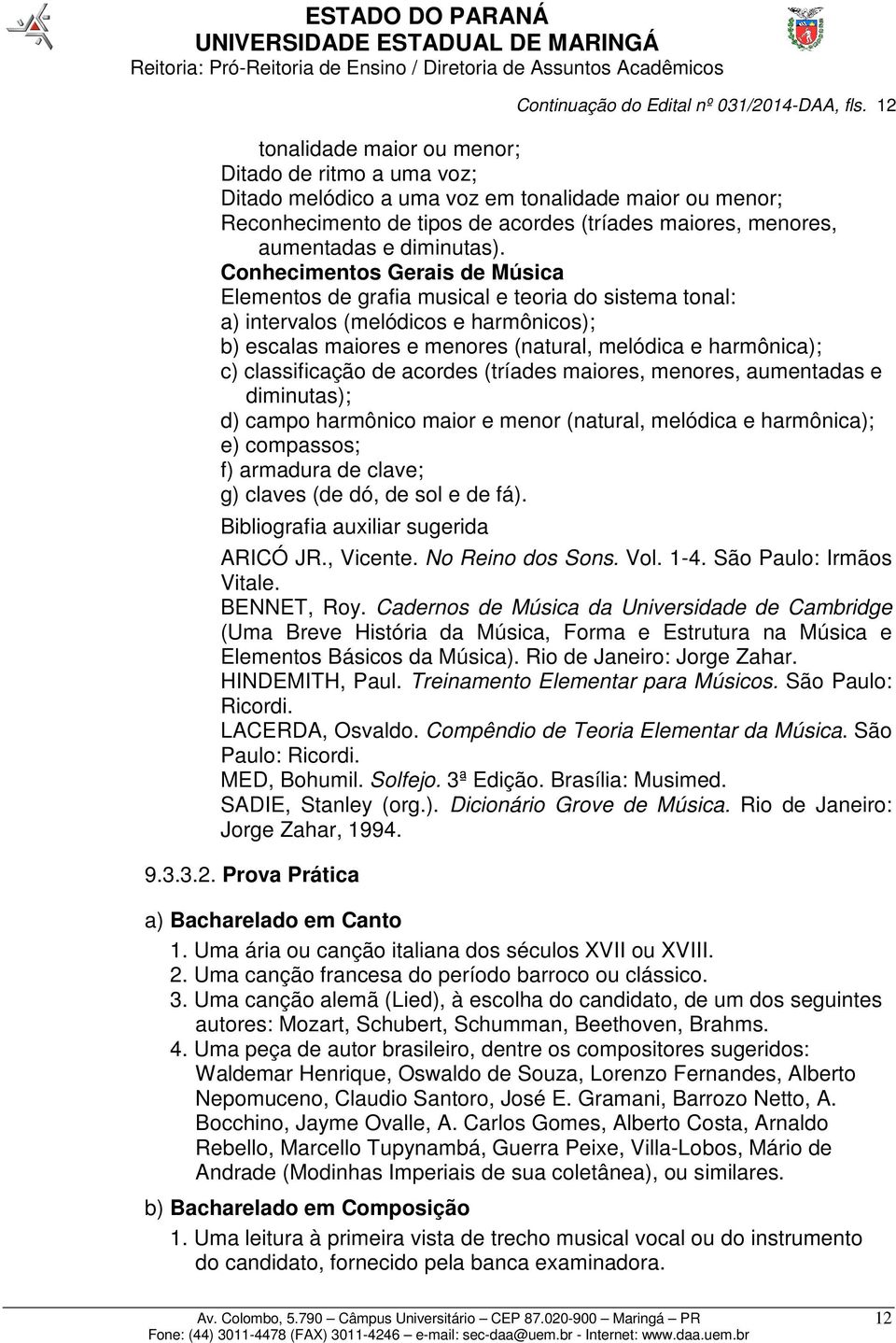 classificação de acordes (tríades maiores, menores, aumentadas e diminutas); d) campo harmônico maior e menor (natural, melódica e harmônica); e) compassos; f) armadura de clave; g) claves (de dó, de