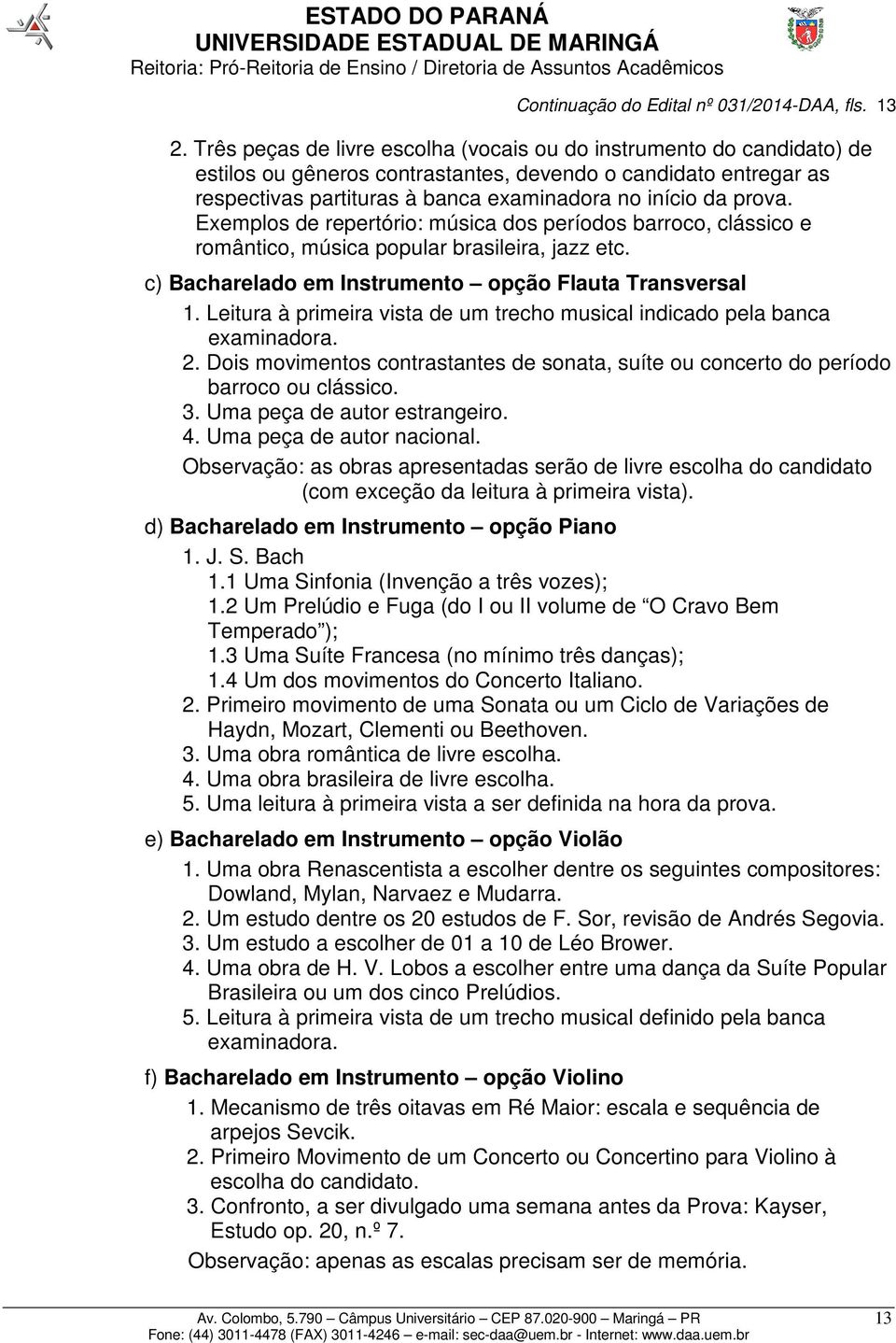 Leitura à primeira vista de um trecho musical indicado pela banca examinadora. 2. Dois movimentos contrastantes de sonata, suíte ou concerto do período barroco ou clássico. 3.