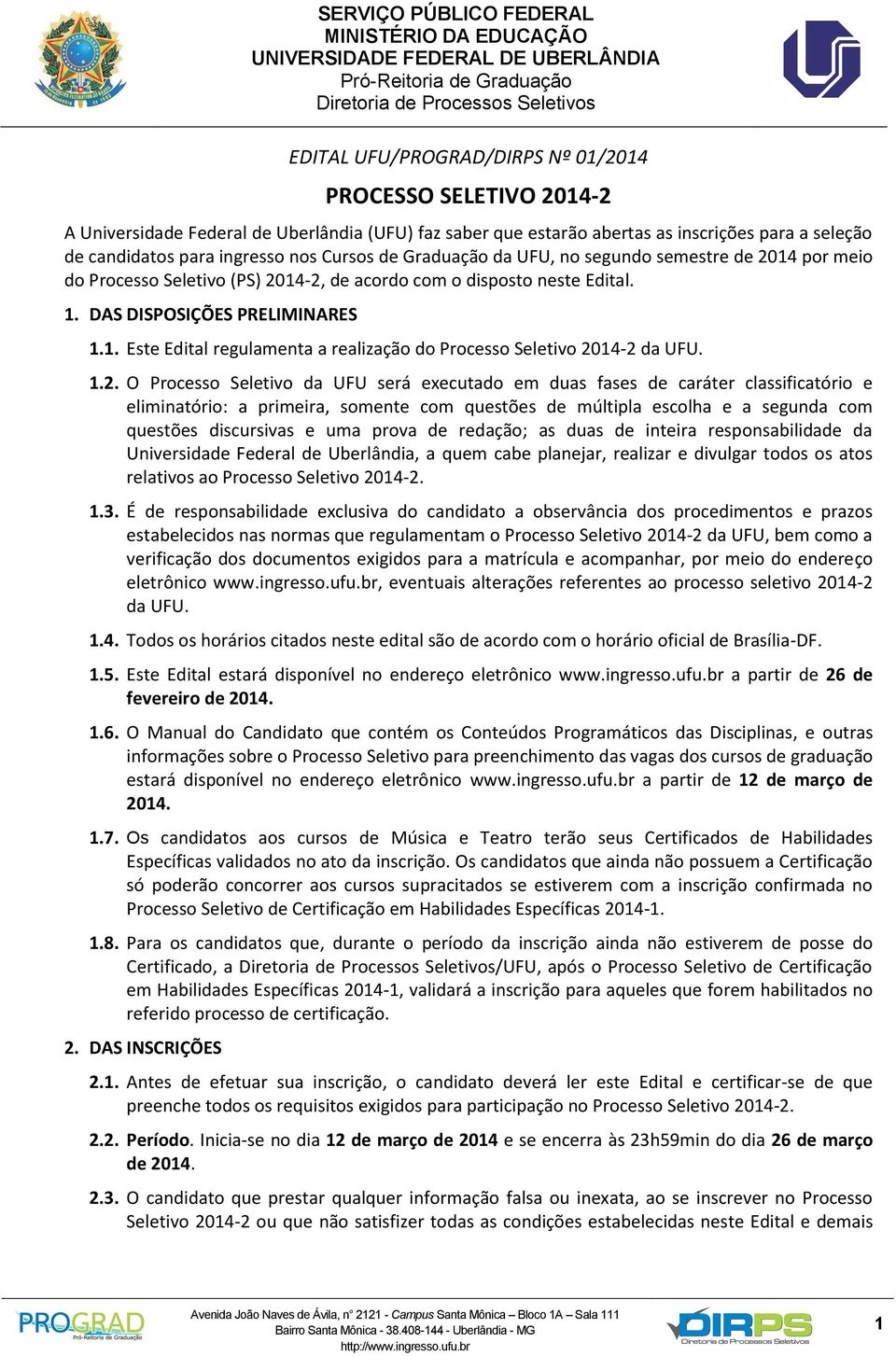 1.2. O Processo Seletivo da UFU será executado em duas fases de caráter classificatório e eliminatório: a primeira, somente com questões de múltipla escolha e a segunda com questões discursivas e uma