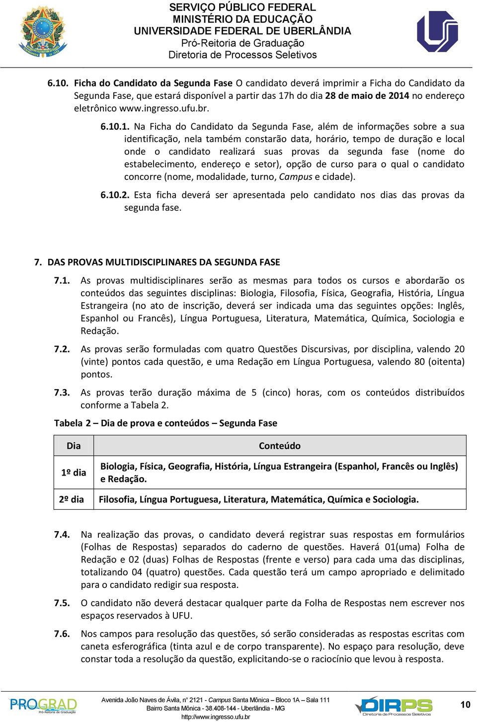 .1. Na Ficha do Candidato da Segunda Fase, além de informações sobre a sua identificação, nela também constarão data, horário, tempo de duração e local onde o candidato realizará suas provas da