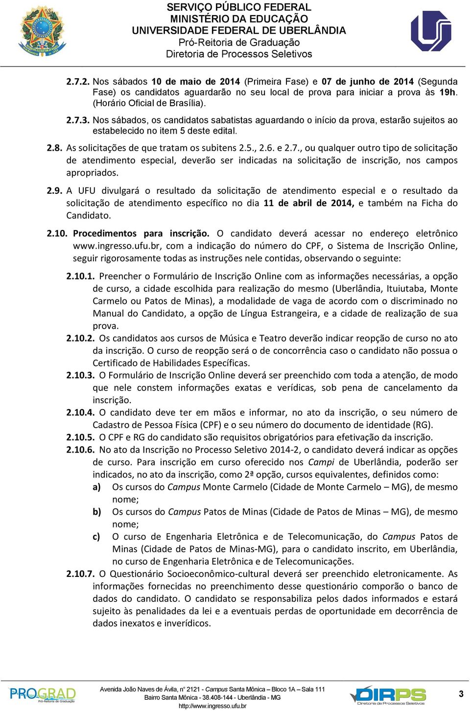 , ou qualquer outro tipo de solicitação de atendimento especial, deverão ser indicadas na solicitação de inscrição, nos campos apropriados. 2.9.