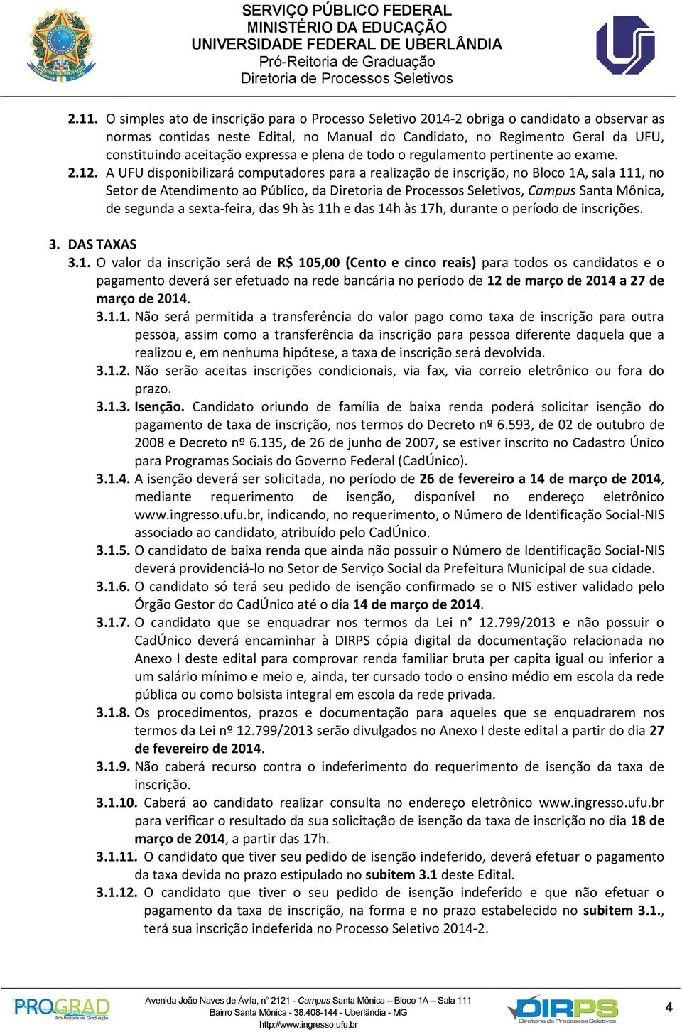 A UFU disponibilizará computadores para a realização de inscrição, no Bloco 1A, sala 111, no Setor de Atendimento ao Público, da, Campus Santa Mônica, de segunda a sexta-feira, das 9h às 11h e das