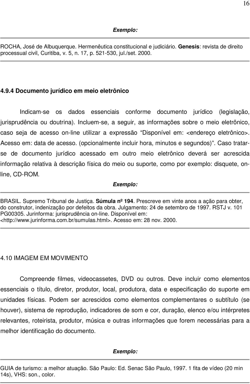 Incluem-se, a seguir, as informações sobre o meio eletrônico, caso seja de acesso on-line utilizar a expressão Disponível em: <endereço eletrônico>. Acesso em: data de acesso.