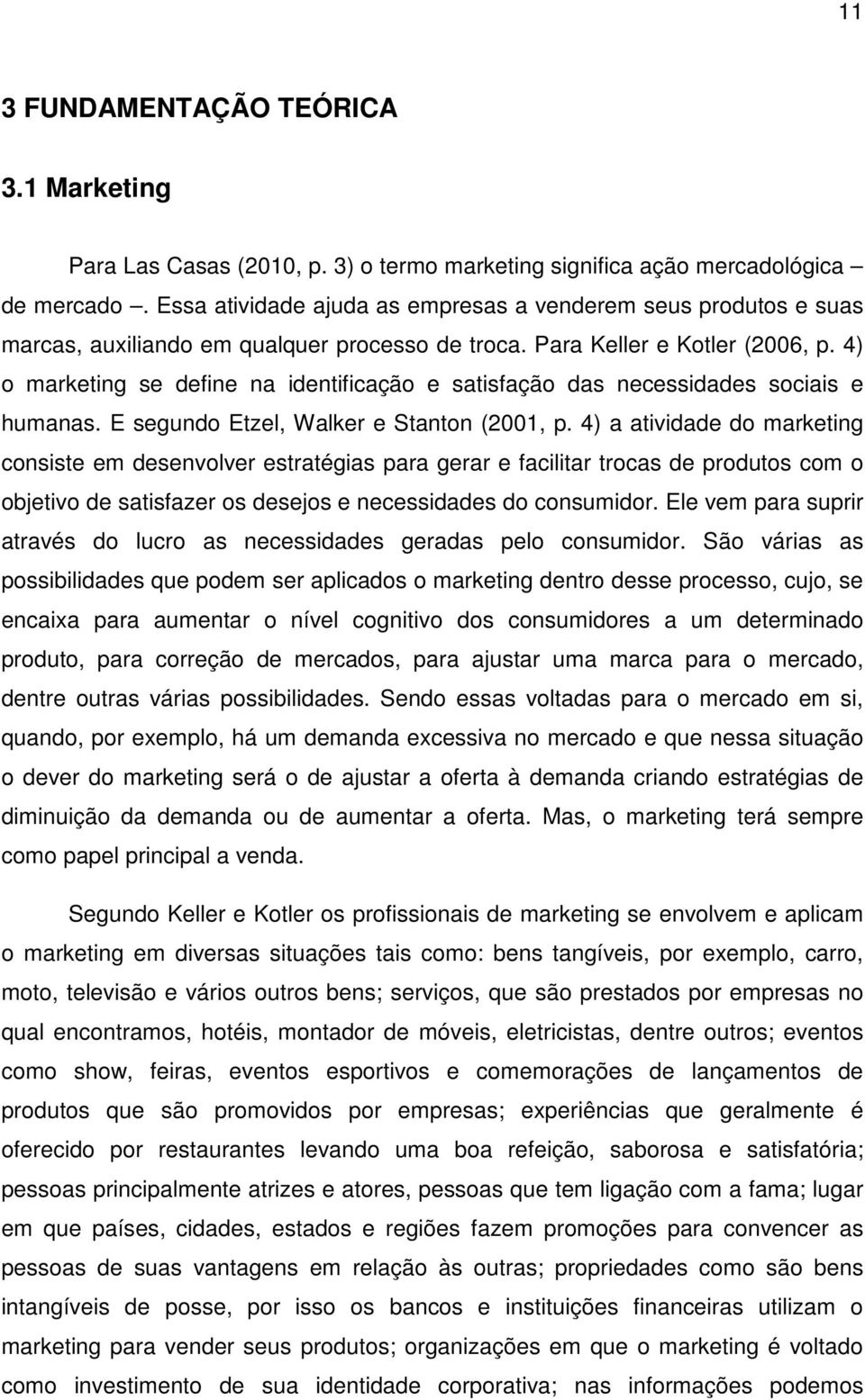 4) o marketing se define na identificação e satisfação das necessidades sociais e humanas. E segundo Etzel, Walker e Stanton (2001, p.