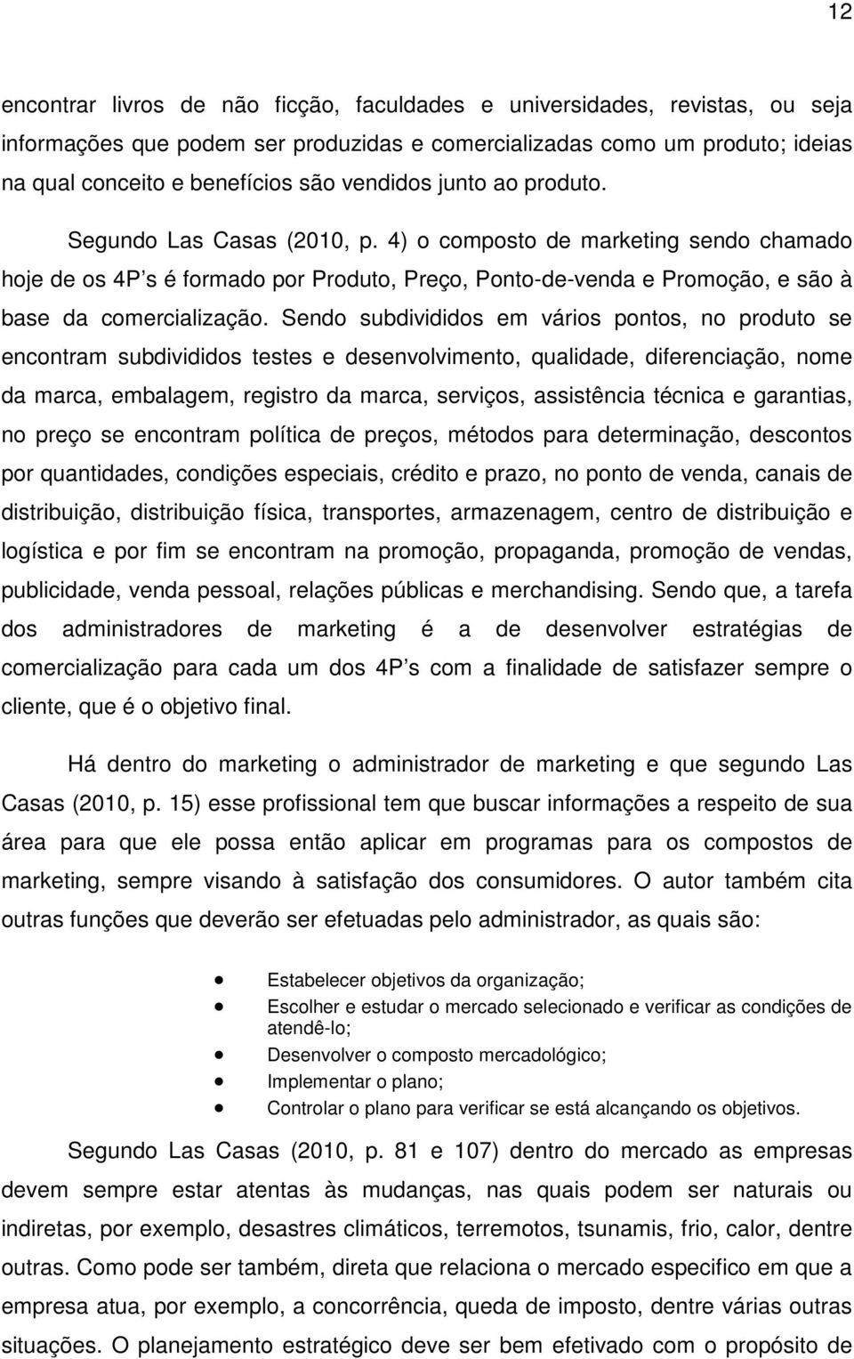 4) o composto de marketing sendo chamado hoje de os 4P s é formado por Produto, Preço, Ponto-de-venda e Promoção, e são à base da comercialização.