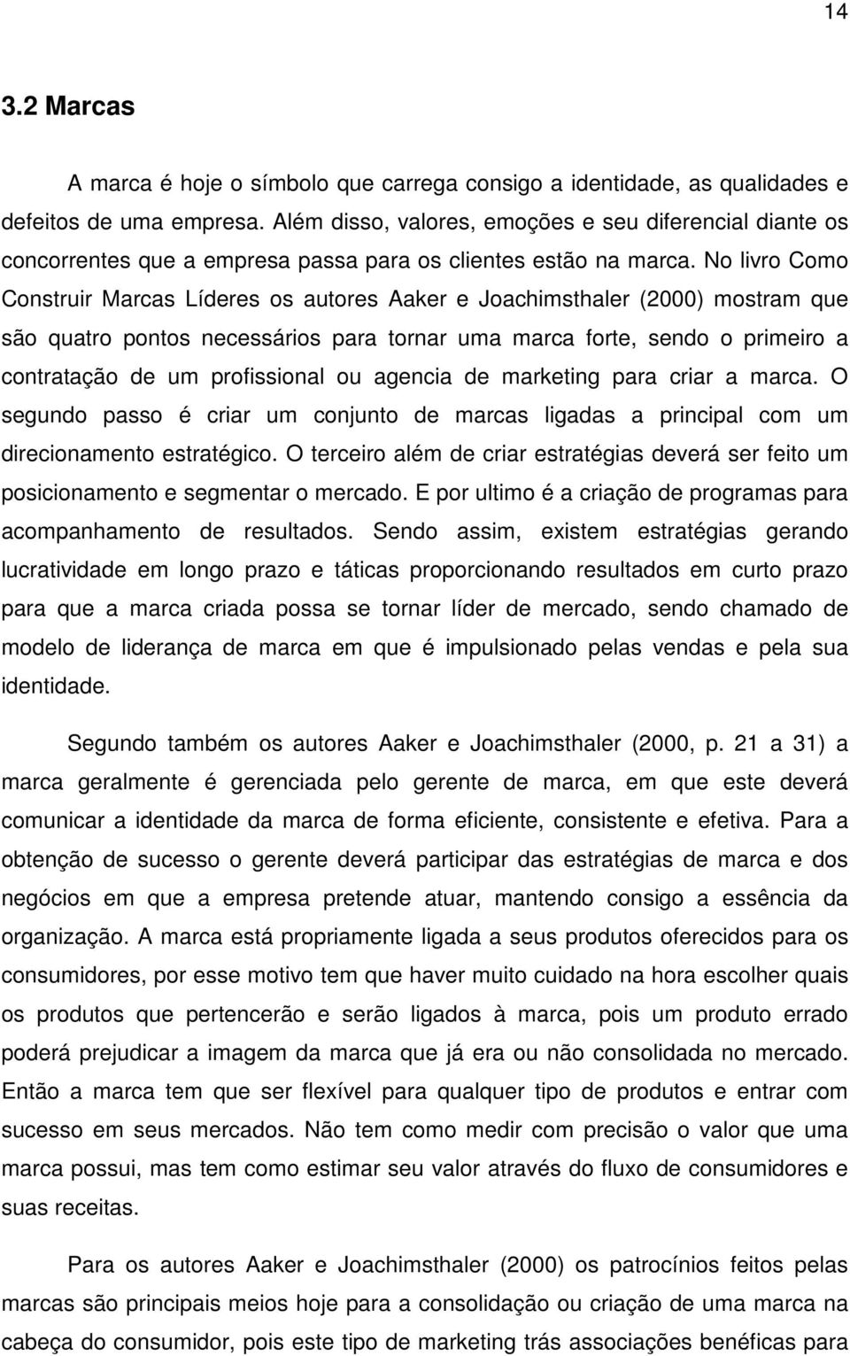 No livro Como Construir Marcas Líderes os autores Aaker e Joachimsthaler (2000) mostram que são quatro pontos necessários para tornar uma marca forte, sendo o primeiro a contratação de um