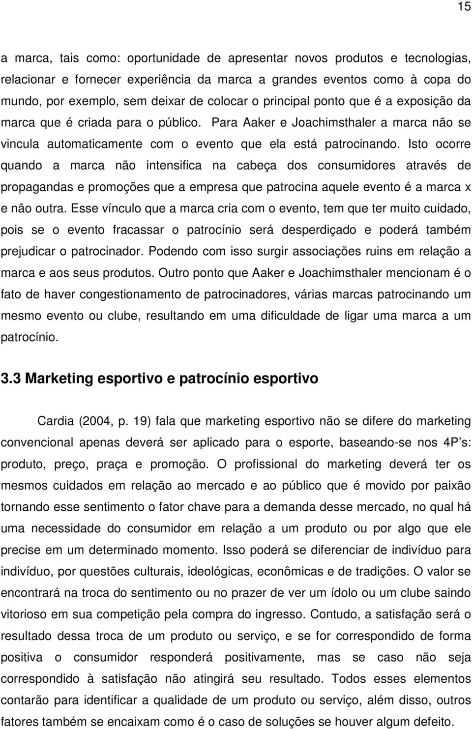 Isto ocorre quando a marca não intensifica na cabeça dos consumidores através de propagandas e promoções que a empresa que patrocina aquele evento é a marca x e não outra.