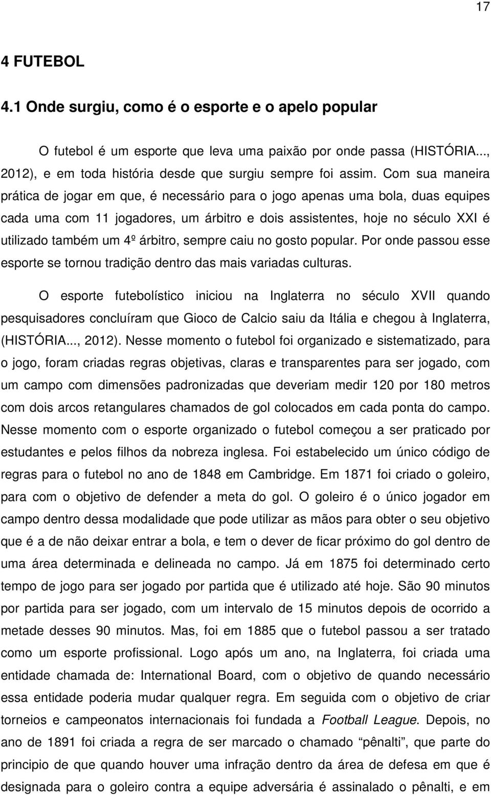 árbitro, sempre caiu no gosto popular. Por onde passou esse esporte se tornou tradição dentro das mais variadas culturas.