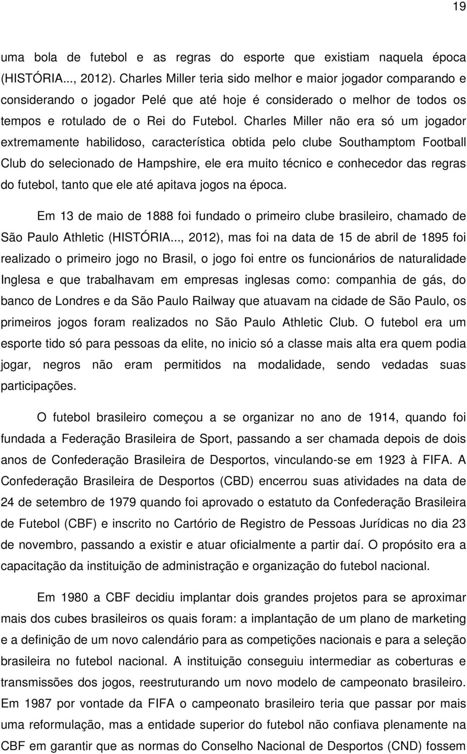 Charles Miller não era só um jogador extremamente habilidoso, característica obtida pelo clube Southamptom Football Club do selecionado de Hampshire, ele era muito técnico e conhecedor das regras do