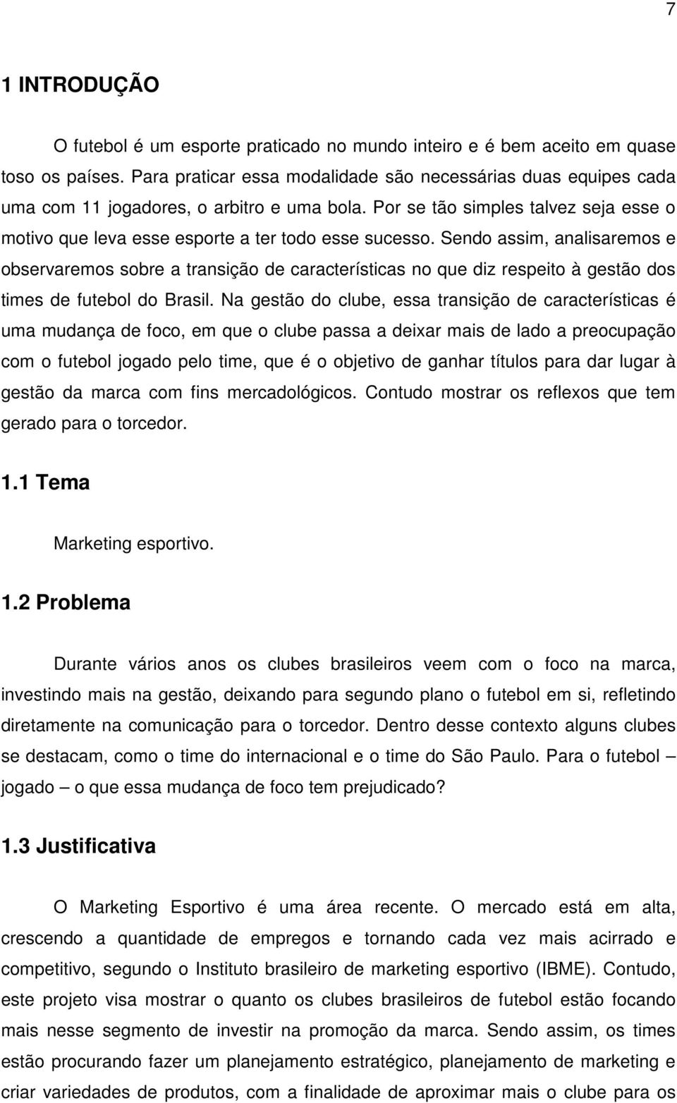 Sendo assim, analisaremos e observaremos sobre a transição de características no que diz respeito à gestão dos times de futebol do Brasil.