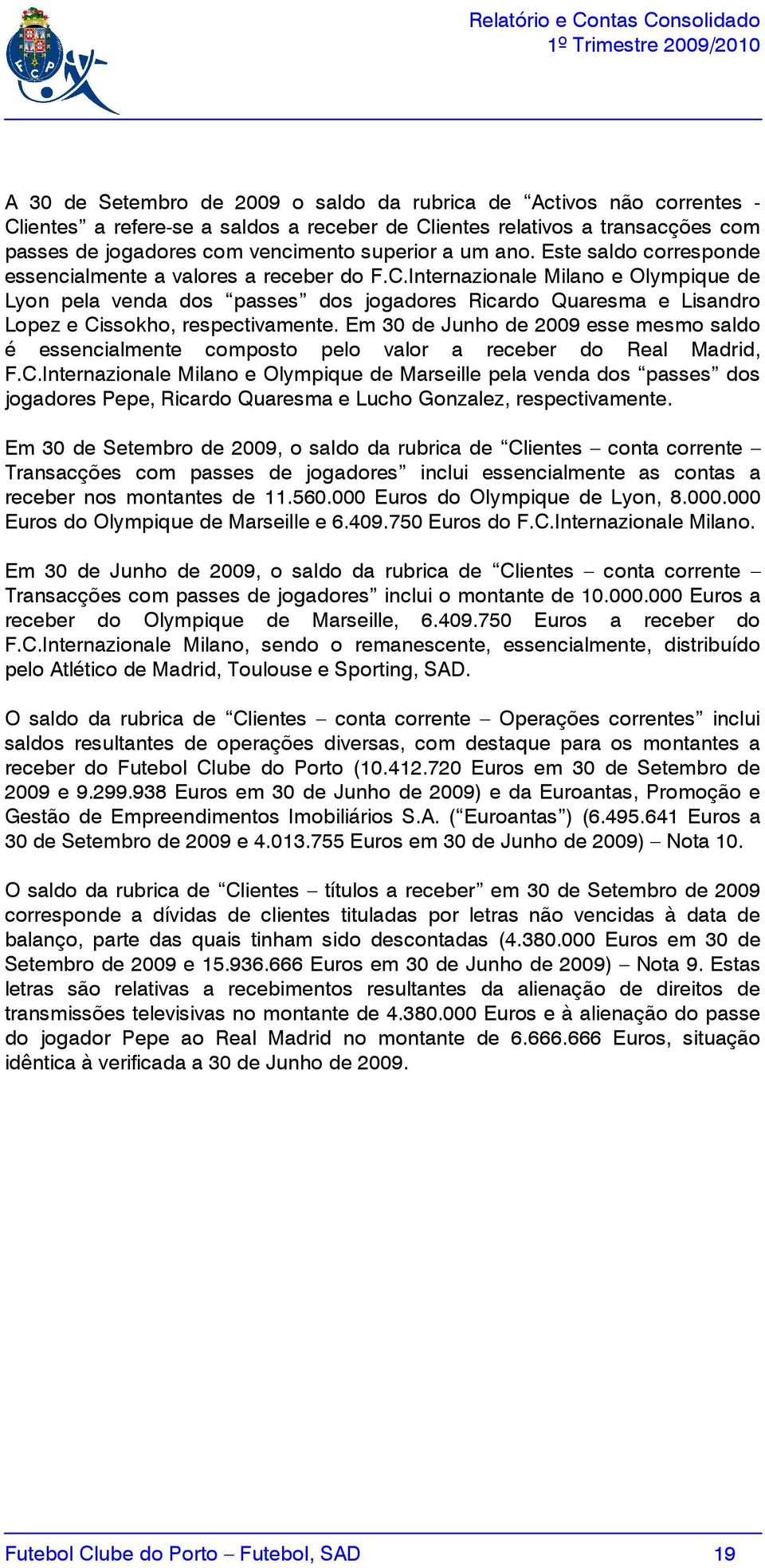 Internazionale Milano e Olympique de Lyon pela venda dos passes dos jogadores Ricardo Quaresma e Lisandro Lopez e Cissokho, respectivamente.