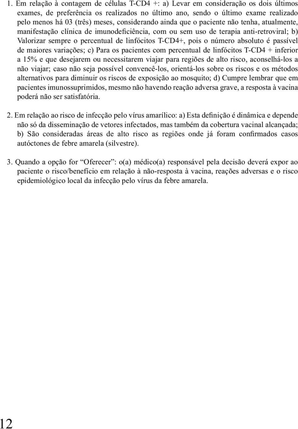 pois o número absoluto é passível de maiores variações; c) Para os pacientes com percentual de linfócitos T-CD4 + inferior a 15% e que desejarem ou necessitarem viajar para regiões de alto risco,