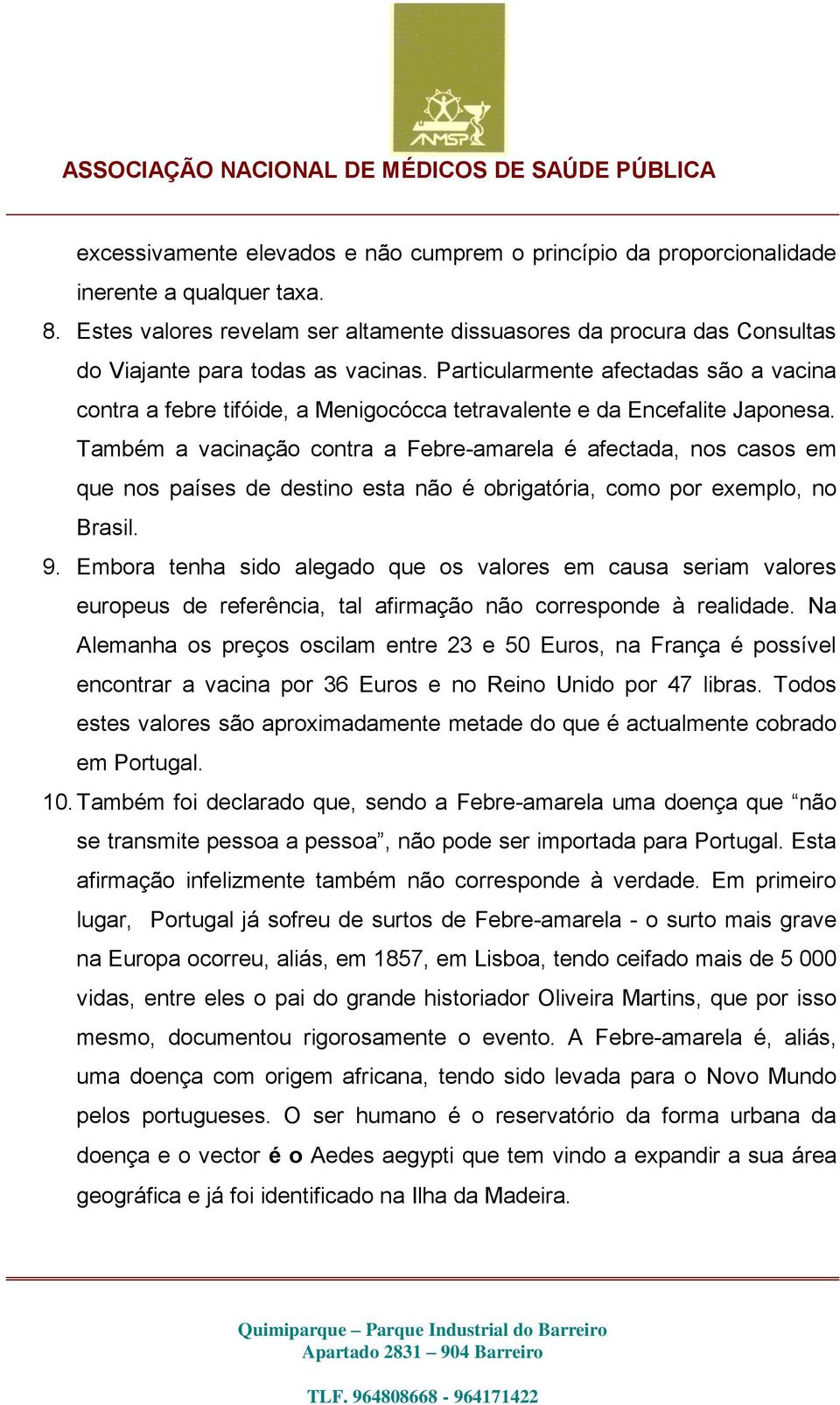 Particularmente afectadas são a vacina contra a febre tifóide, a Menigocócca tetravalente e da Encefalite Japonesa.