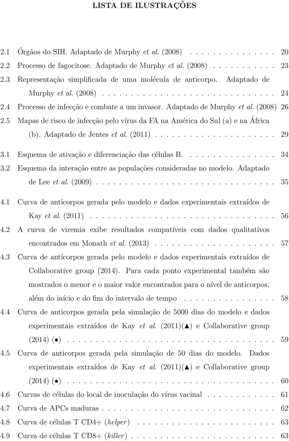 5 Mapas de risco de infecção pelo vírus da FA na América do Sul (a) e na África (b). Adaptado de Jentes et al. (2011)..................... 29 3.1 Esquema de ativação e diferenciação das células B.