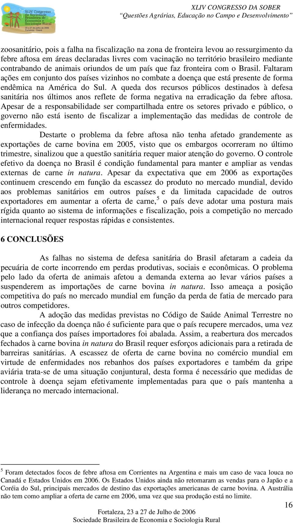 A queda dos recursos públicos destinados à defesa sanitária nos últimos anos reflete de forma negativa na erradicação da febre aftosa.