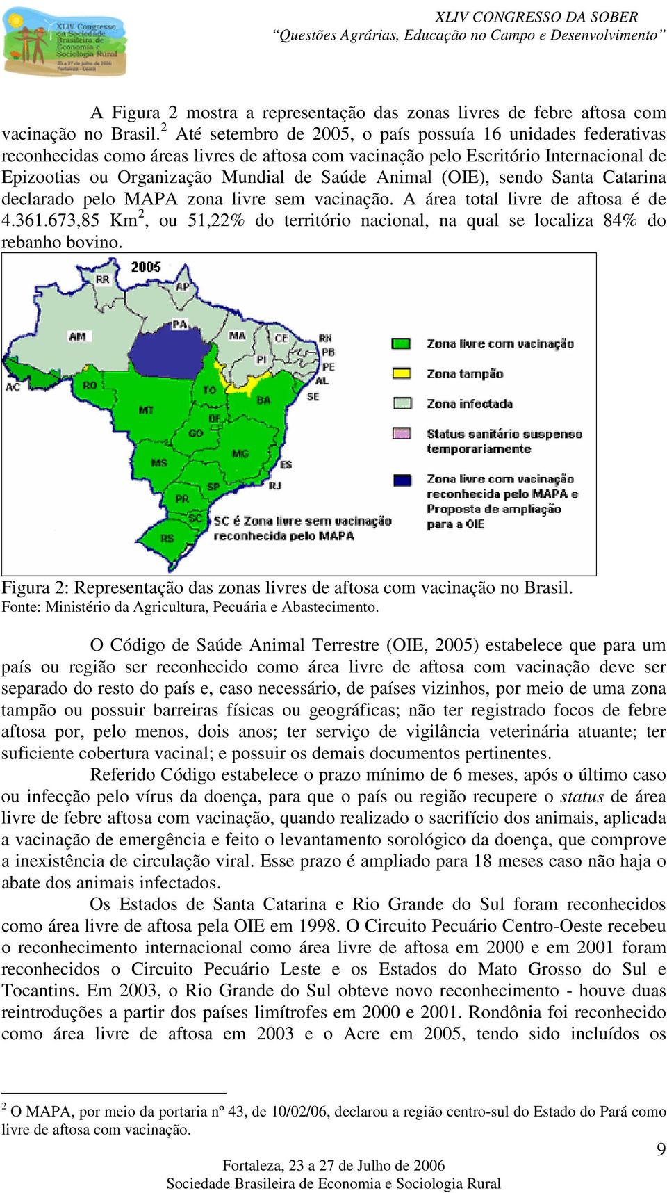 Animal (OIE), sendo Santa Catarina declarado pelo MAPA zona livre sem vacinação. A área total livre de aftosa é de 4.361.